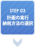 STEP03 計画の実行 納税方法の選択